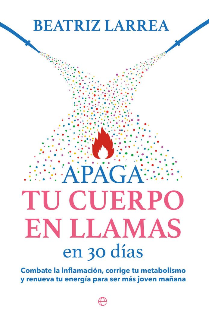 Apaga tu cuerpo en llamas en 30 días: Combate la inflamación, corrige tu metabolismo y renueva tu energía para ser más joven mañana Health, Nutrition & Fitness