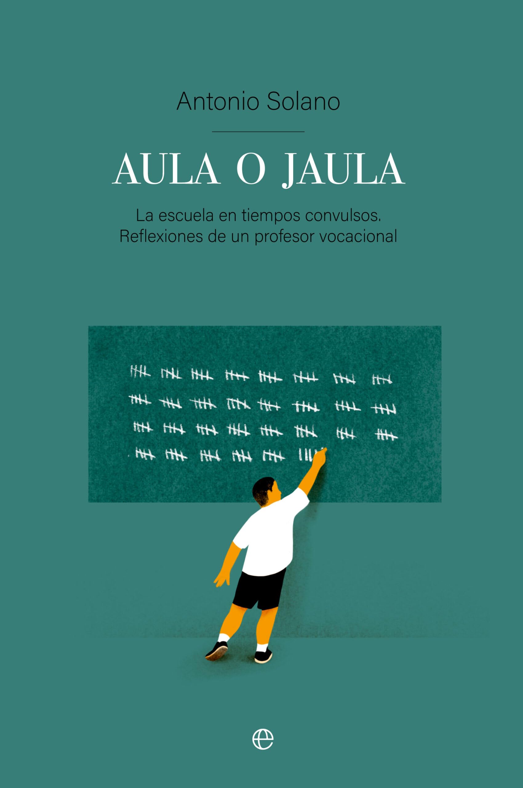 Aula o jaula: La Escuela en tiempos convulsos. Reflexiones de un profesor vocacional book