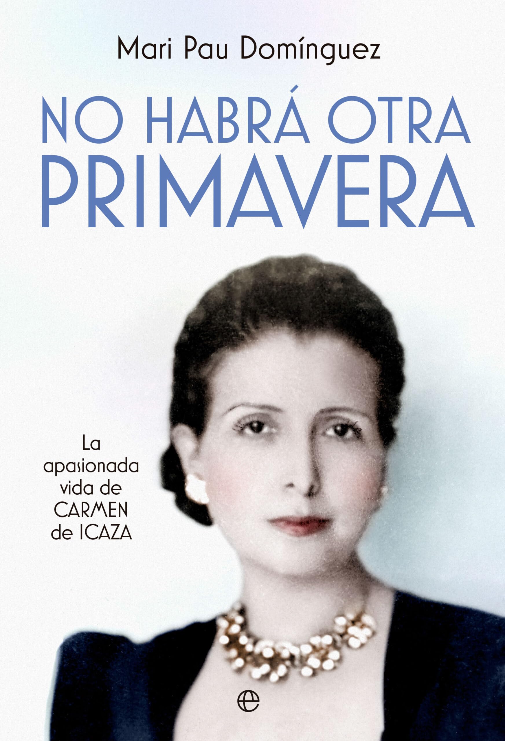No habrá otra primavera: La apasionada vida de Carmen de Icaza Books