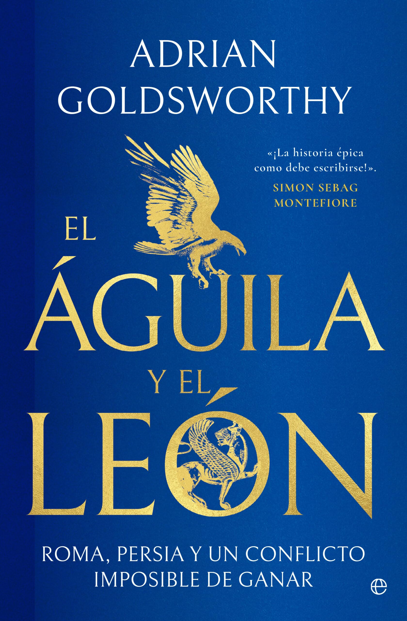 El águila y el león: Roma, Persia y un conflicto imposible de ganar Politics & History