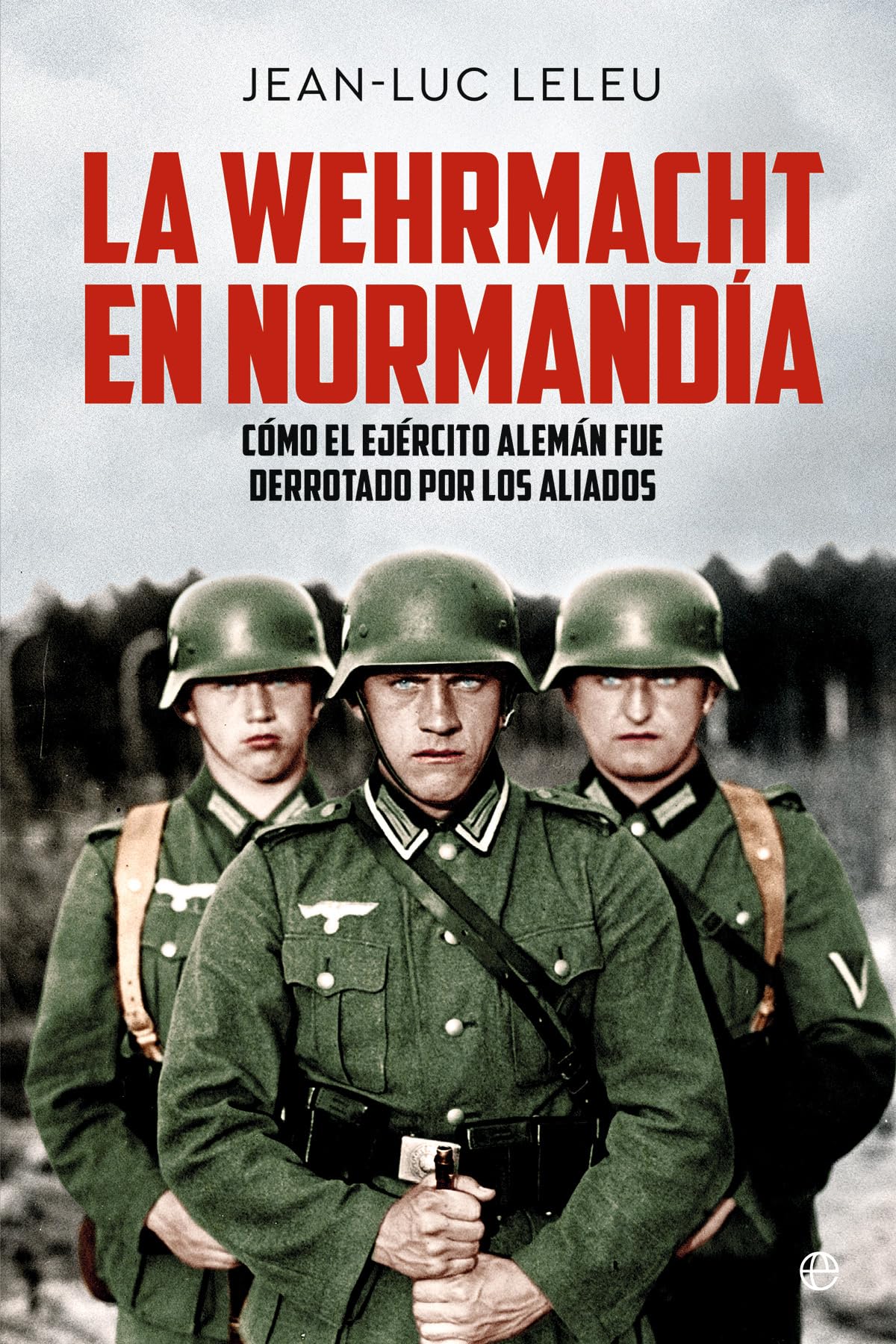 La Wehrmacht en Normandía: Cómo el Ejército alemán fue derrotado por los Aliados Politics & History