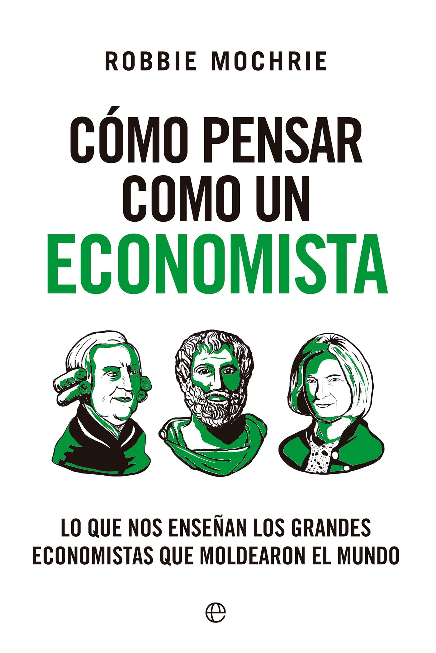 Cómo pensar como un economista: Lo que nos enseñan los grandes economistas que moldearon el mundo book
