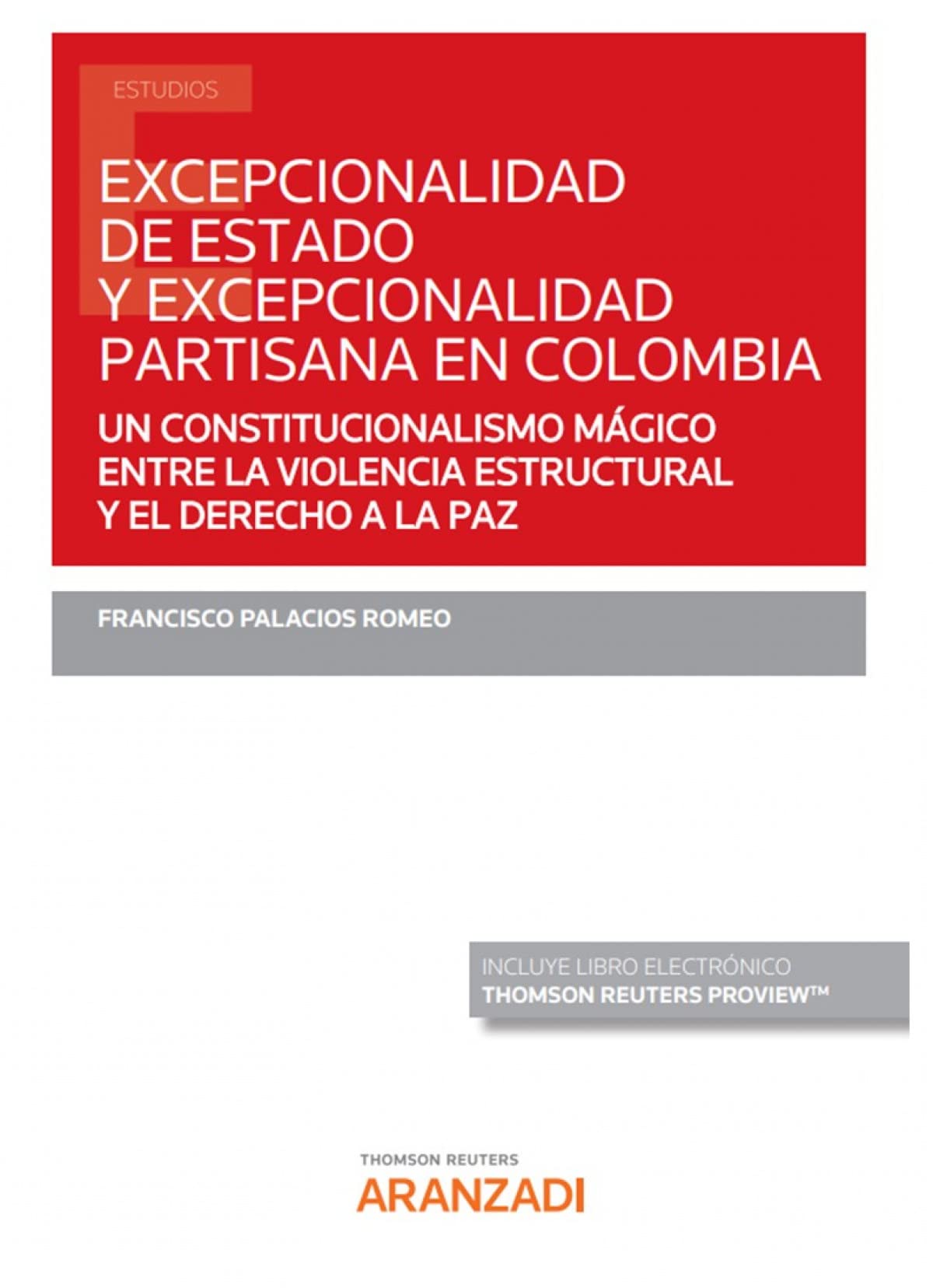 Excepcionalidad de estado y excepcionalidad partisana en Colombia (Papel + e-book): Un constitucionalismo mágico entre la violencia estructural y el derecho a la paz (Monografía) Law