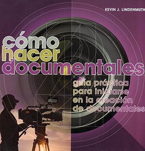 Cómo hacer documentales : guía práctica para iniciarse en la creación de documentales Film, Art & Culture