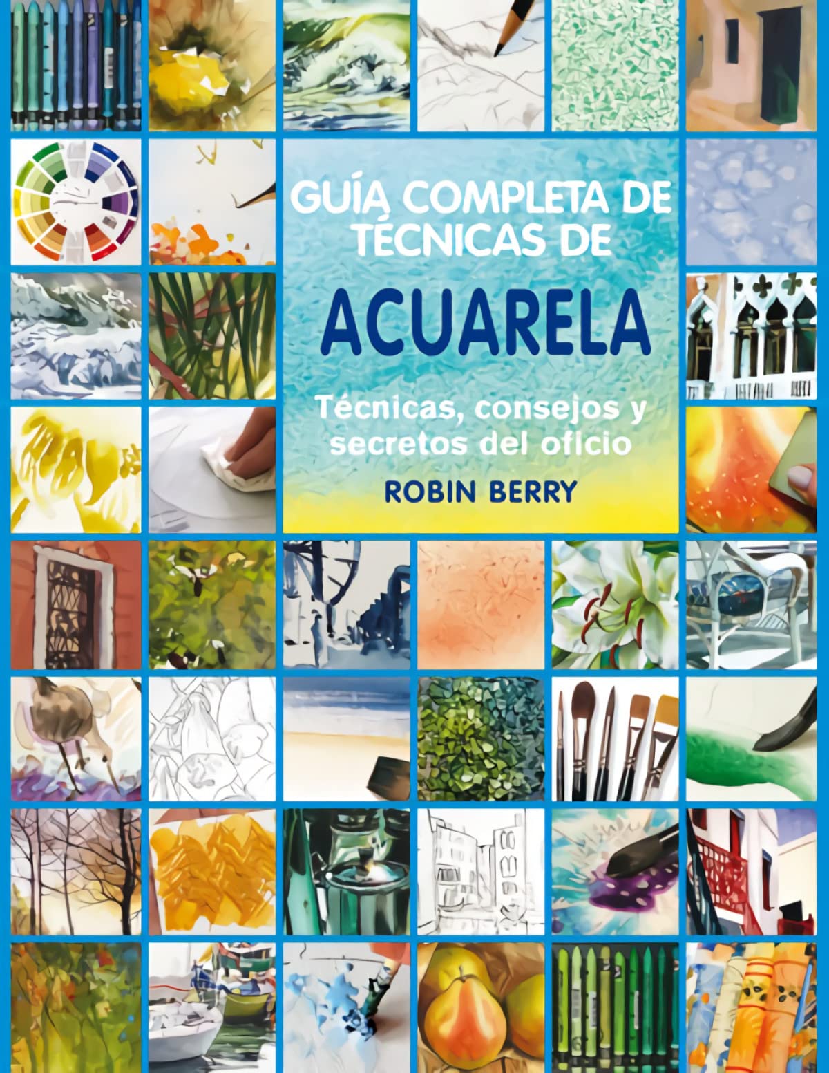 Guía completa de técnicas de acuarela : técnicas, consejos y secretos del oficio Film, Art & Culture