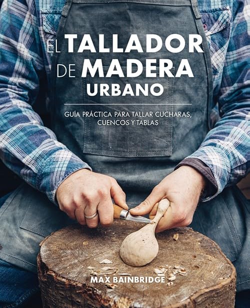 El tallador de madera urbano : guía práctica para tallar cucharas, cuencos y tablas Hobbies & Crafts