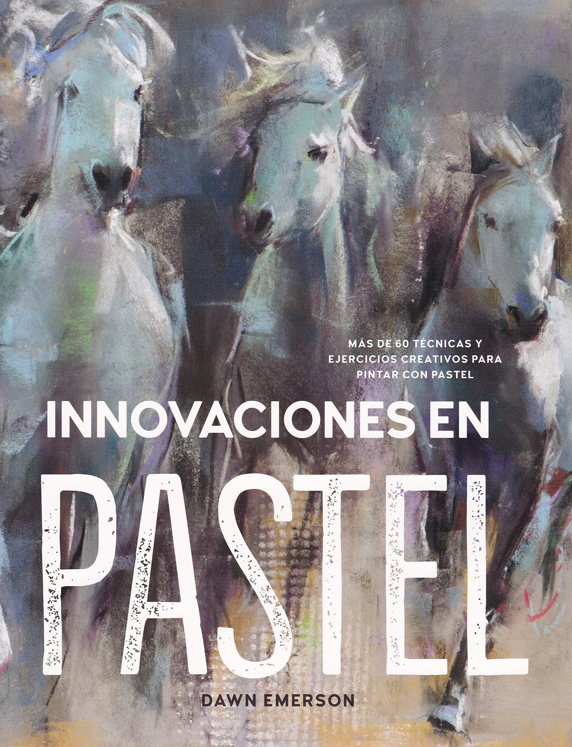 Innovaciones en pastel : más de 60 técnicas y ejercicios creativos para pintar con pastel Film, Art & Culture