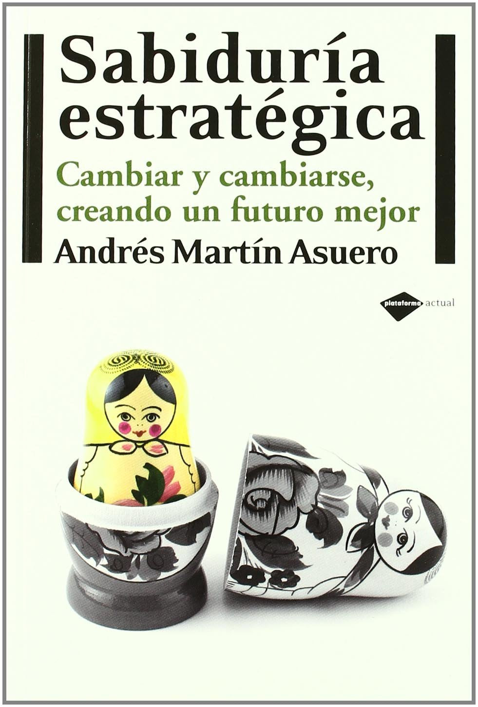 Sabiduría estratégica : cambiar y cambiarse, creando un futuro mejor Business, Finance & Career