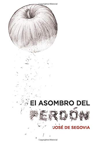 El asombro del perdón (para dejar al descubierto la necesidad que tenemos del perdón de Dios. José de Segovia expone el evangelio con claridad) Religion & Esotericism