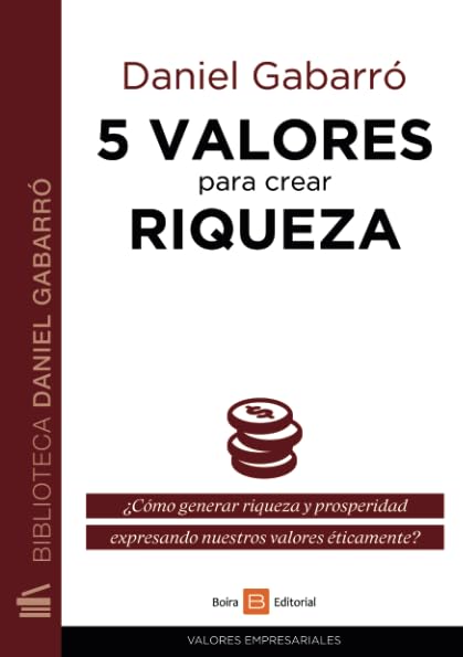 5 valores para crear riqueza : ¿cómo generar riqueza y prosperidad expresando nuestros valores éticamente? Business, Finance & Career
