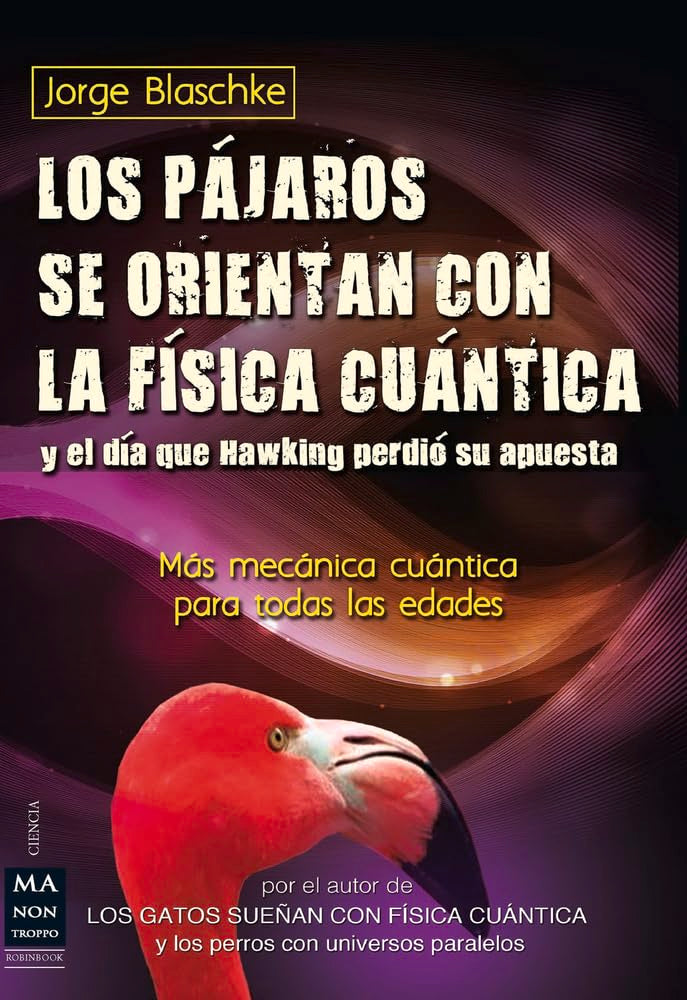 Los pajaros se orientan con la fisica cuantica y el dia que Hawking perdio su apuesta/ The birds are oriented with quantum physics and the day Stephen Hawking lost a $100 bet book