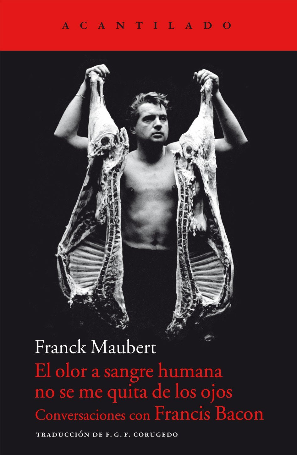 El olor a sangre humana no se me quita de los ojos: Conversaciones con Francis Bacon book