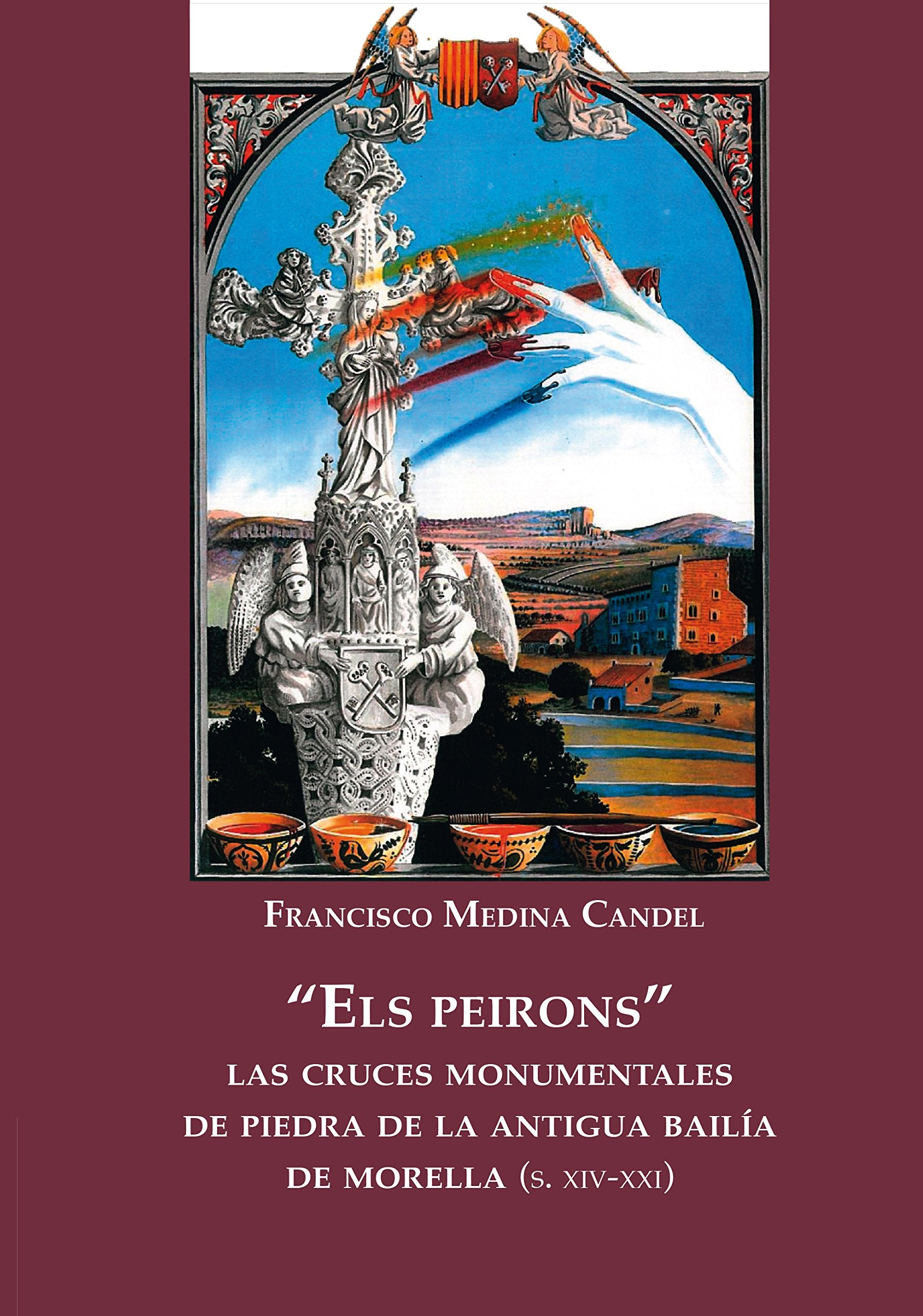 "Els peirons" : las cruces monumentales de piedra de la antigua bailía de Morella : (siglos XIV-XXI) (Història i Documents) Film, Art & Culture