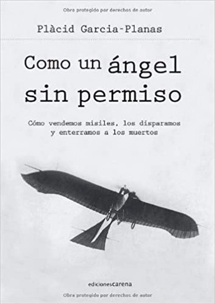 Como un ángel sin permiso: Cómo vendemos misiles, los disparamos y enterramos a los muertos (Periodismo) Art & Literature