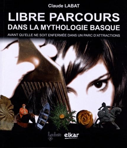Libre parcours dans la mythologie basque: Avant qu'elle ne soit enfermée dans un parc d'attractions book