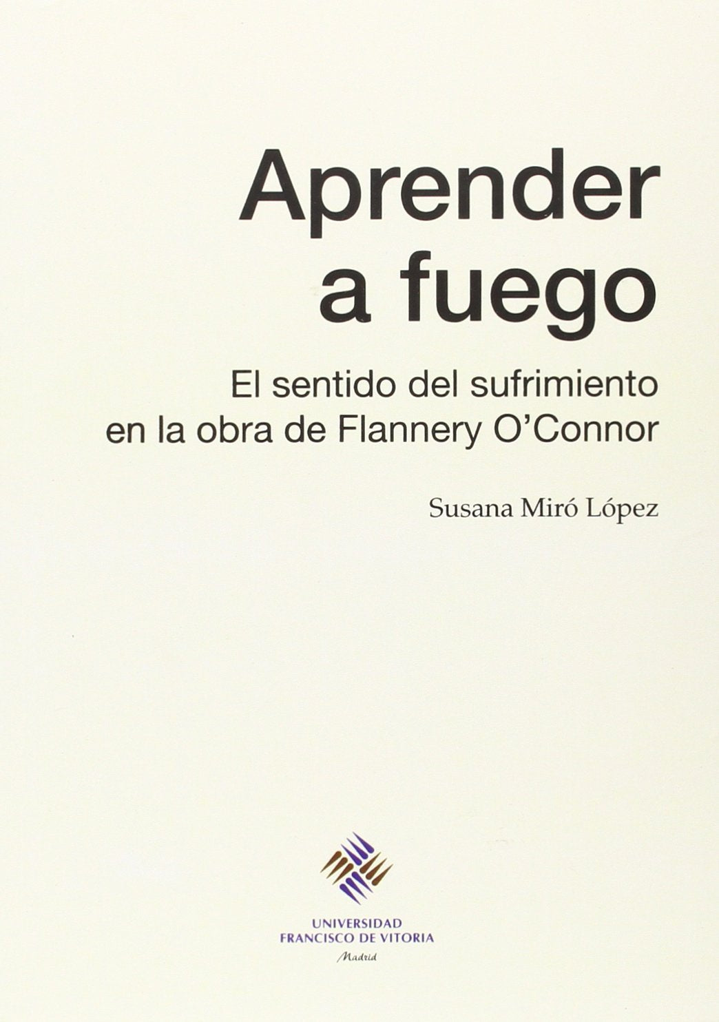 Aprender a fuego: el sentido del sufrimiento en la obra de Flannery O'Connor (Universidad Francisco de Vitoria, Band 52) Books