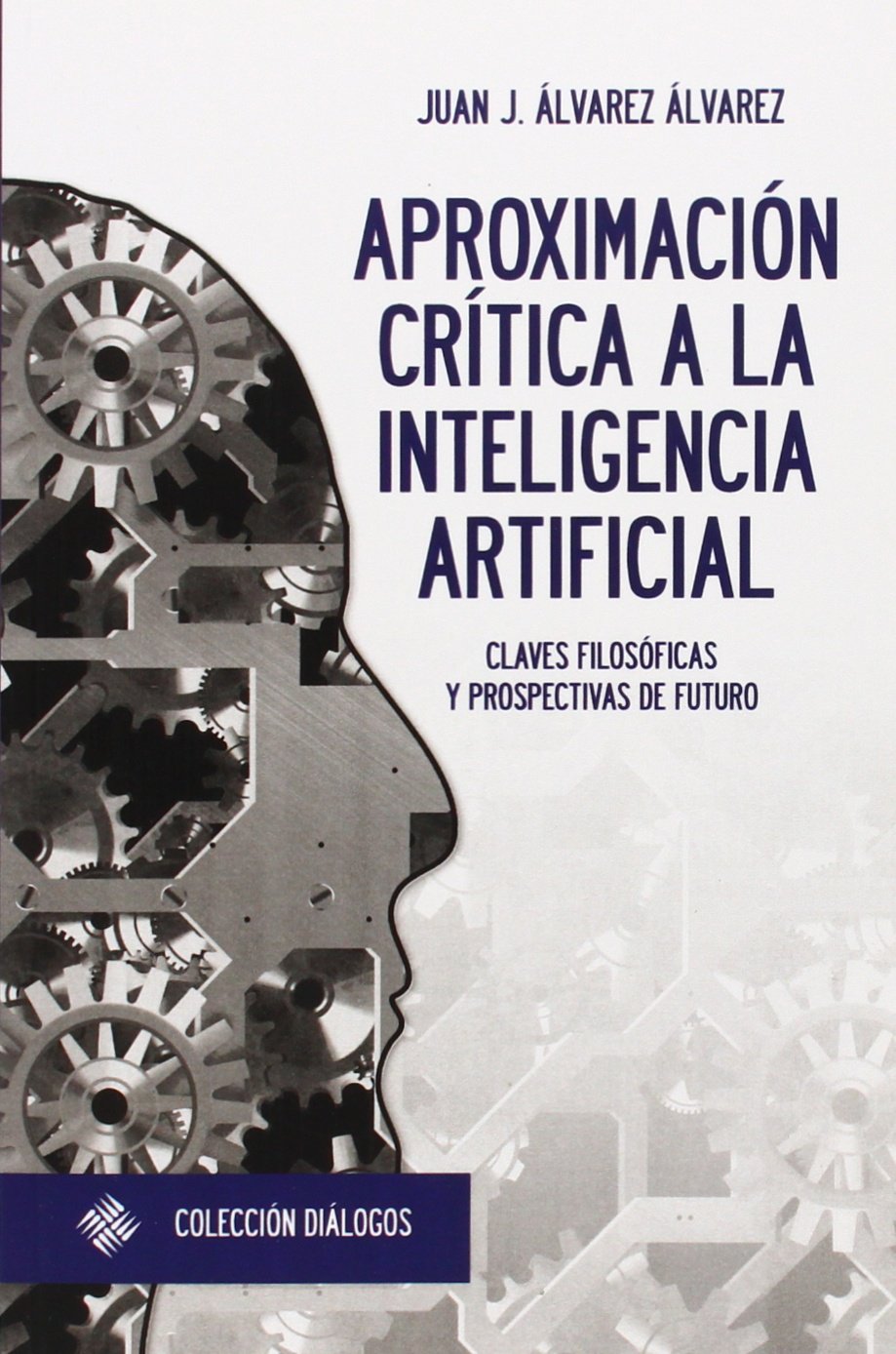 Aproximación crítica a la inteligencia artificial : claves filosóficas y prospectivas de futuro (Diálogos, Band 2) Philosophy