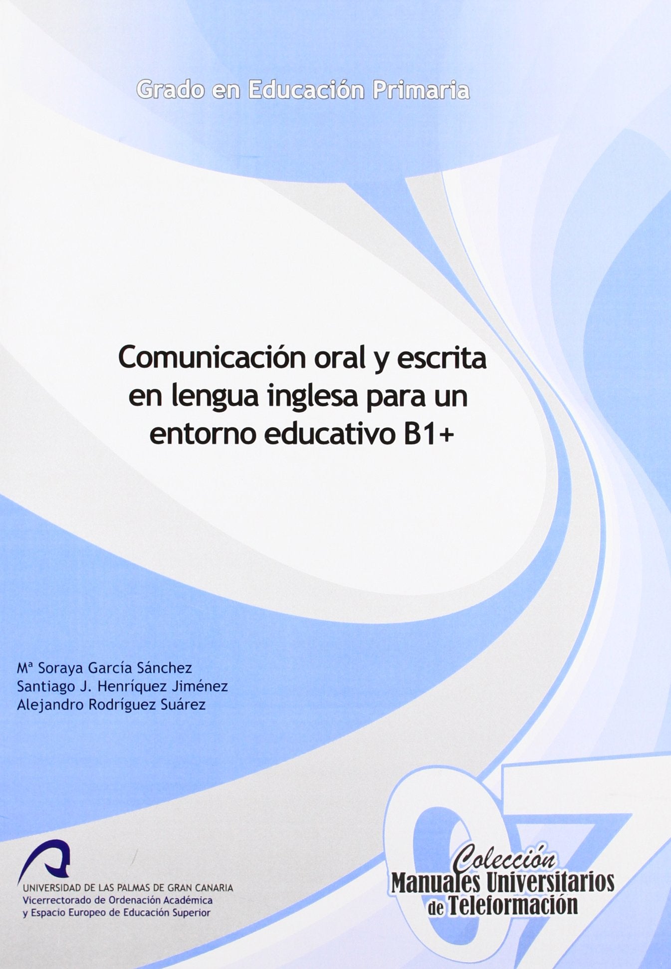 Comunicación oral y escrita en lengua inglesa para un entorno educativo B1+ (Manual Universitario de Teleformación Grado en Educación Primaria, Band 7) Learning & Reference