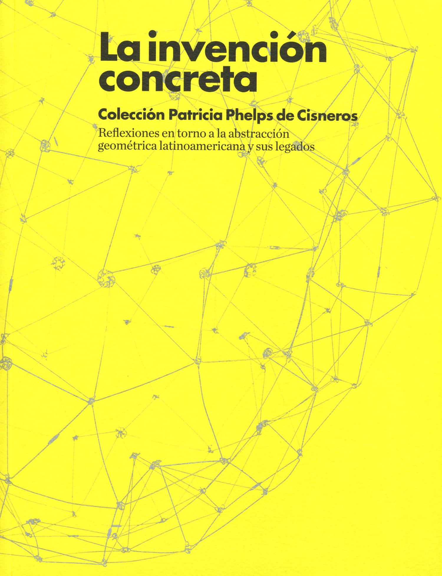 La invención concreta : Colección Patricia Phelps de Cisneros Film, Art & Culture