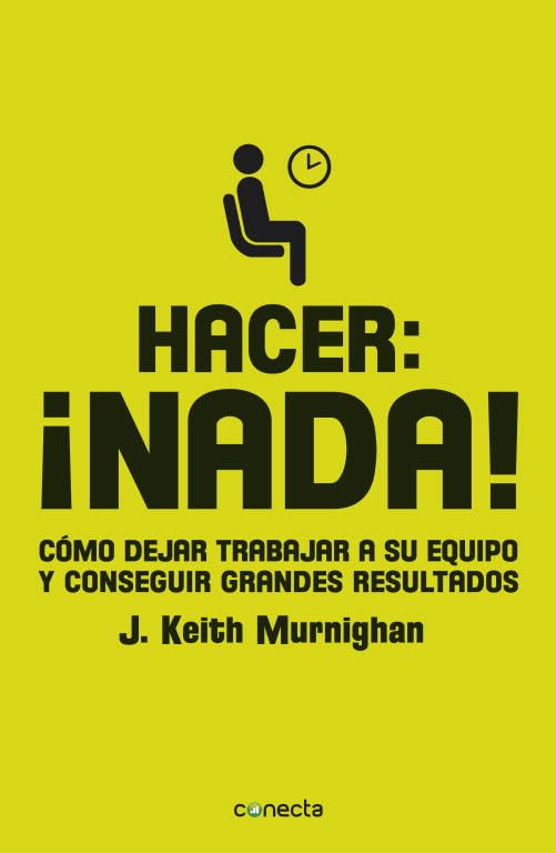 Hacer, ¡nada! : cómo dejar trabajar a su equipo y conseguir grandes resultados Business, Finance & Career