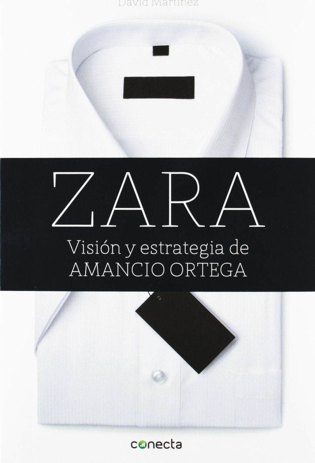 Zara : visión y estrategia de Amancio Ortega (Conecta) Politics & Society