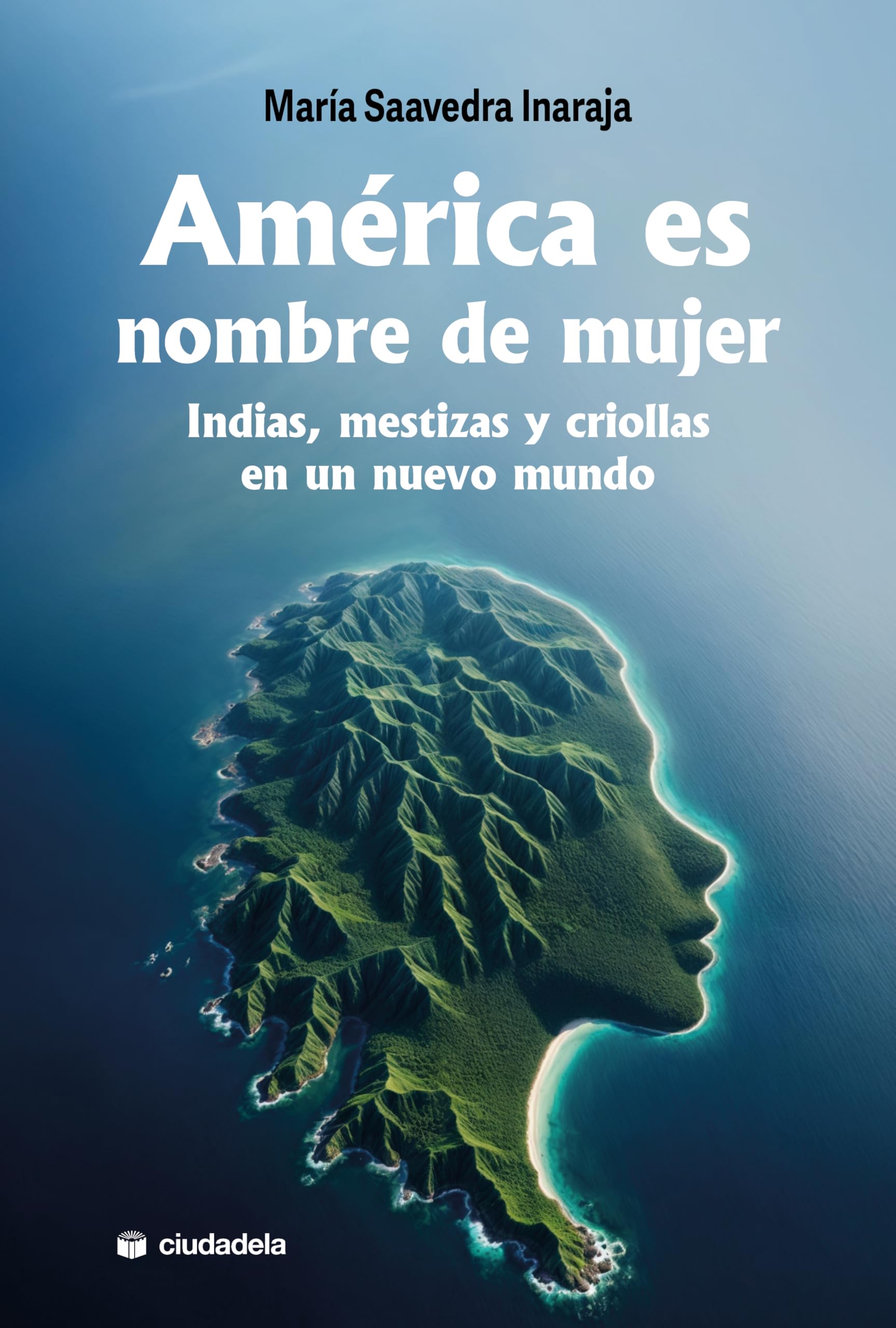 América es nombre de mujer: Indias, mestizas y criollas en un nuevo mundo book