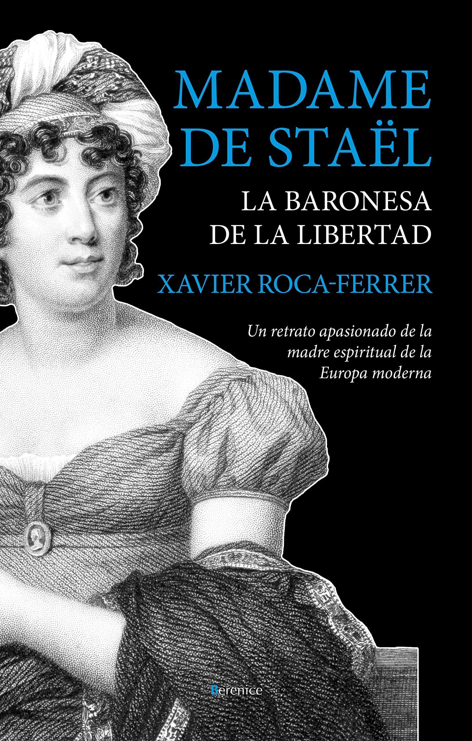 Madame de Staël, la baronesa de la libertad : un retrato apasionado de la madre espiritual de la Europa moderna Non-fiction