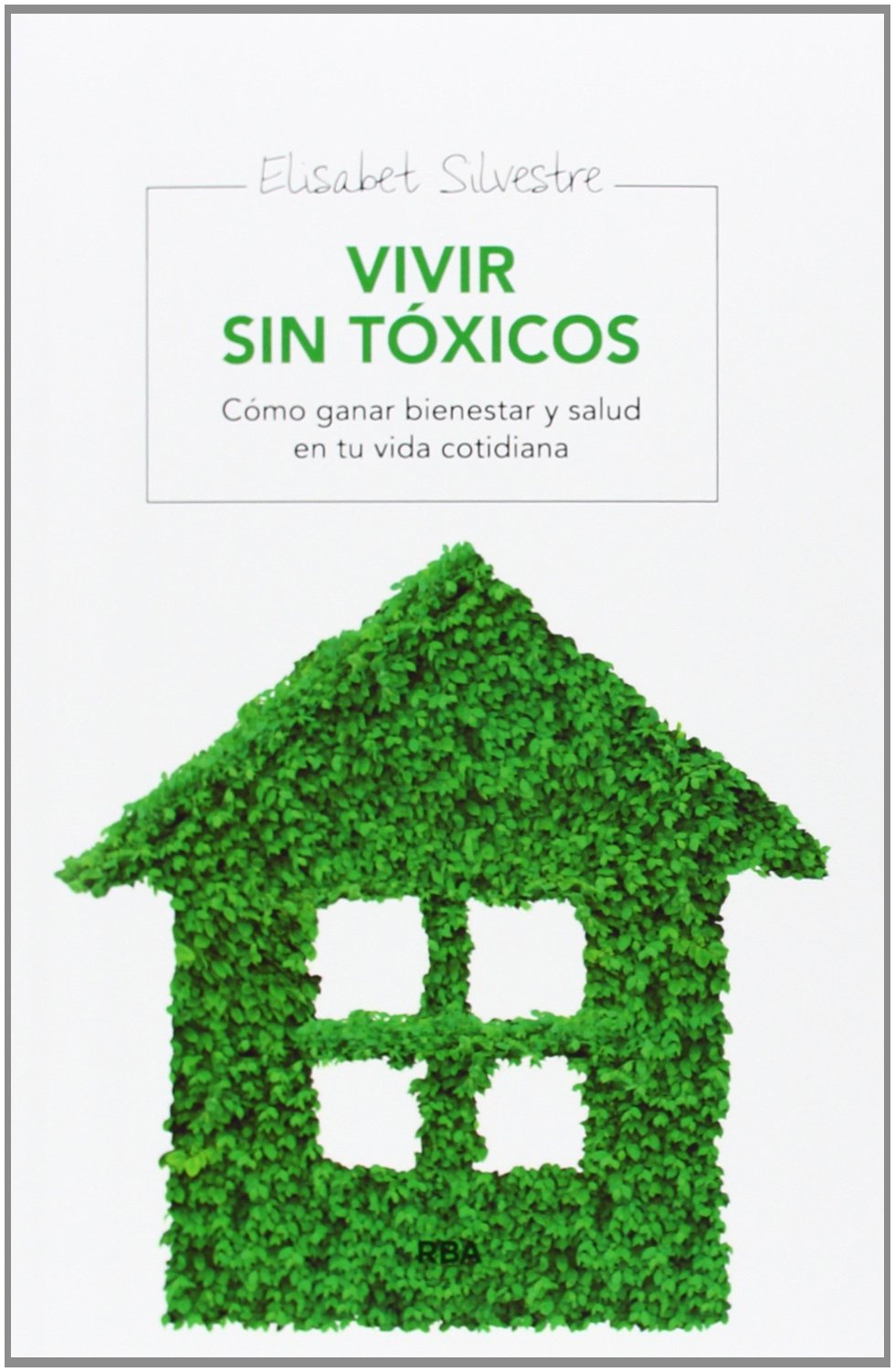 Vivir sin tóxicos: Cómo ganar bienestar y salud en tu vida cotidiana Leisure, Home & Garden