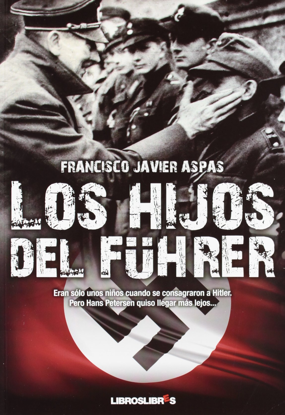 Los hijos del Fürer: eran sólo unos niños cuando se consagraron a Hitler. Pero Hans Petersen quiso llegar más lejos... Social Sciences