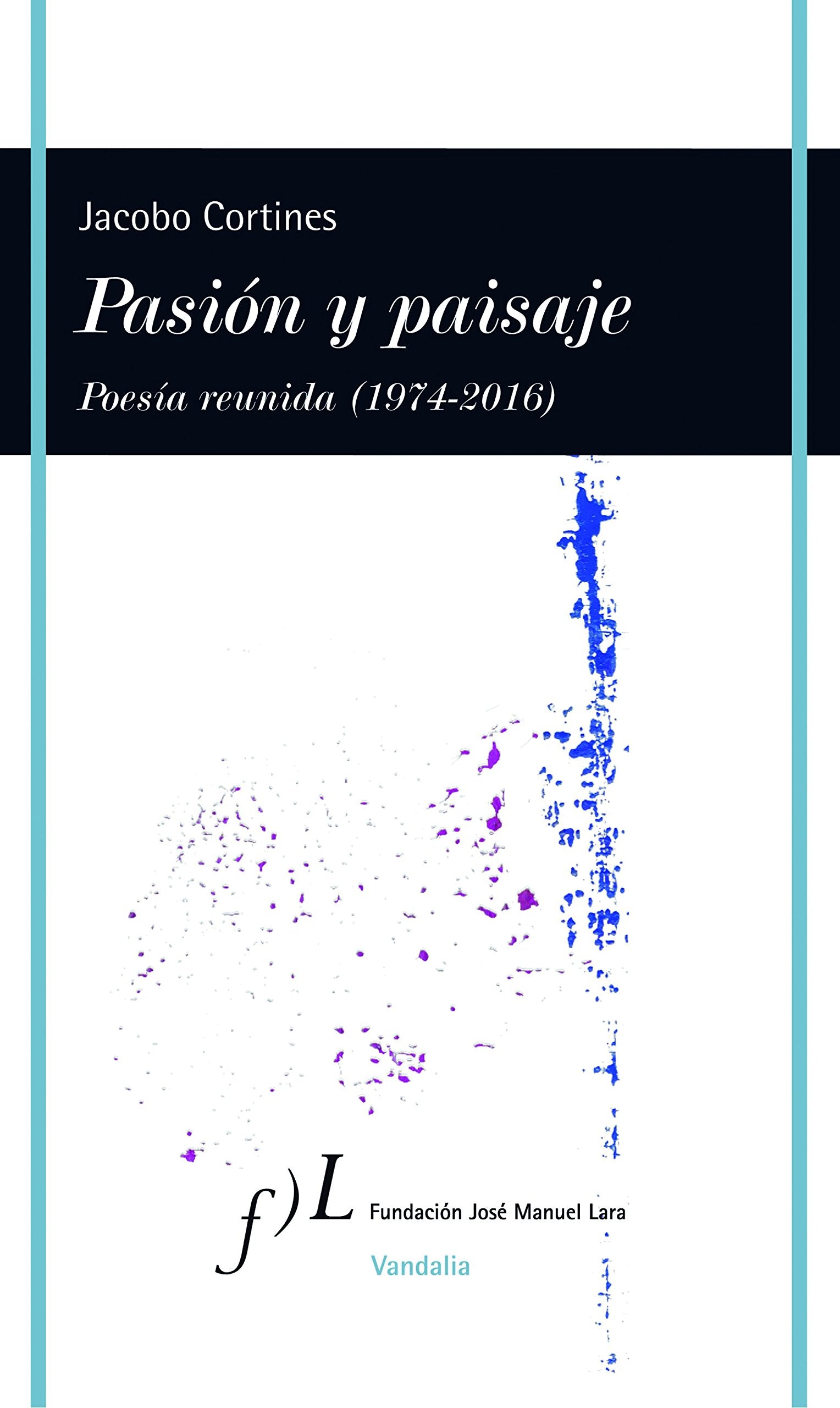 Pasión y paisaje : poesía reunida, 1974-2016: Poesaia Reunida (1974-2016) (VANDALIA, Band 1) Poetry
