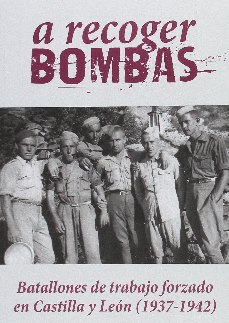 A RECOGER BOMBAS: Batallones de trabajo forzado en Castilla y León (1937-1942) Books