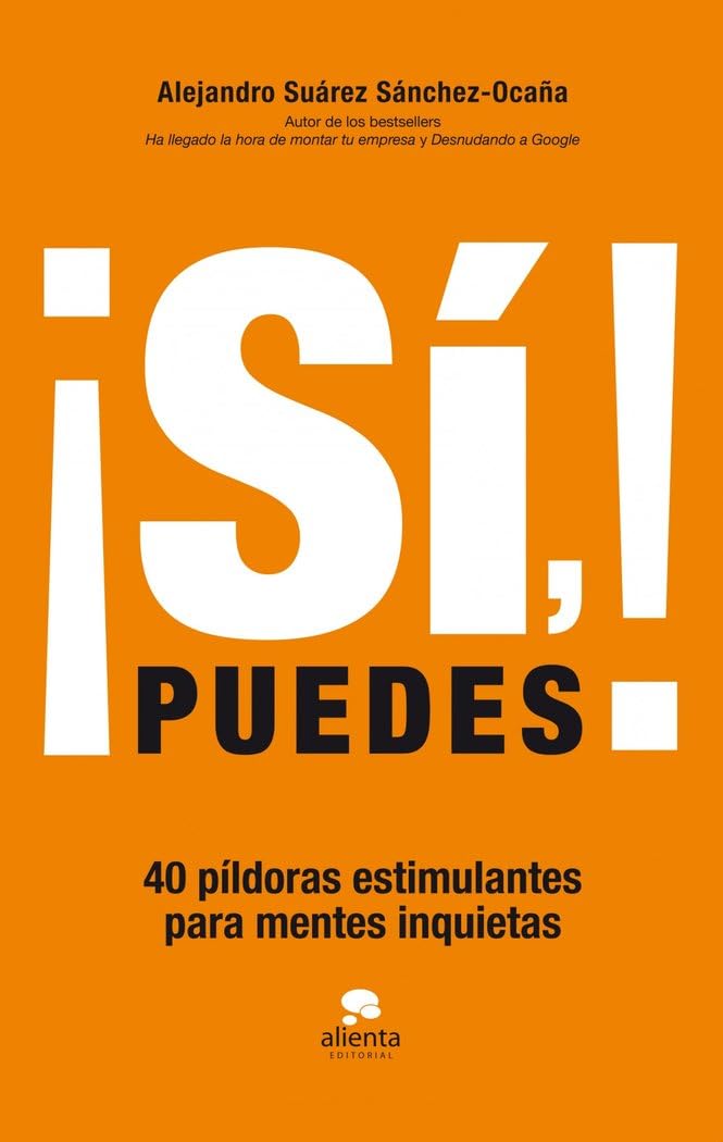 ¡Sí, puedes! : 40 píldoras estimulantes para mentes inquietas (Alienta) Business, Finance & Career