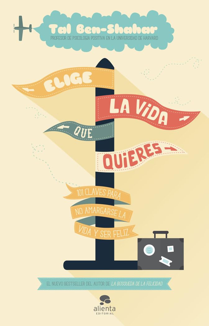 Elige la vida que quieres : 101 claves para no amargarse la vida y ser feliz (Alienta) Business, Finance & Career