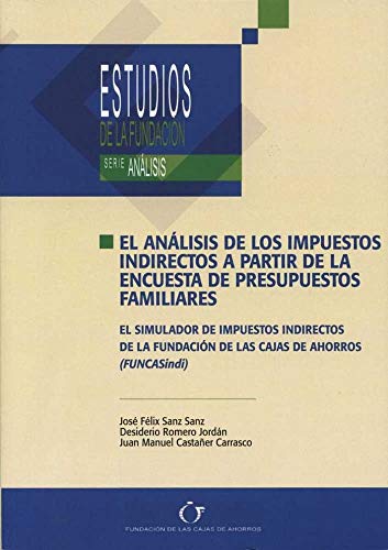 El análisis de los impuestos indirectos a partir de la encuesta de presupuestos familiares - el simulador de impuestos indirectos de la Fundación de las Cajas de Ahorros (FUNCASindi) Books