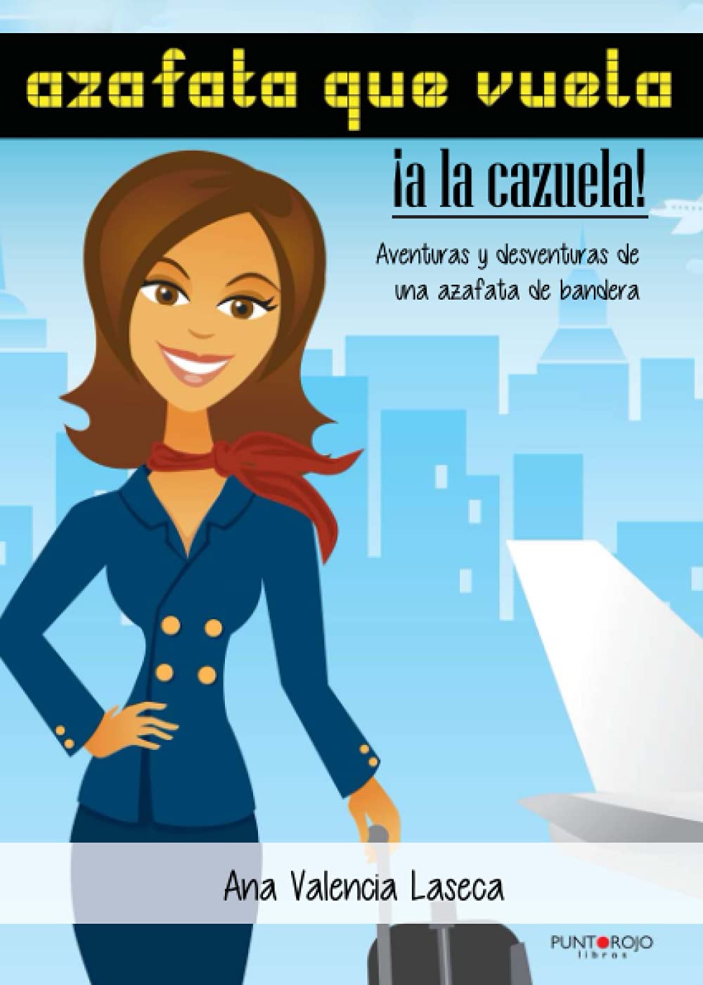 Azafata que vuela, a la cazuela: Aventuras y desventuras de una azafata de bandera Books