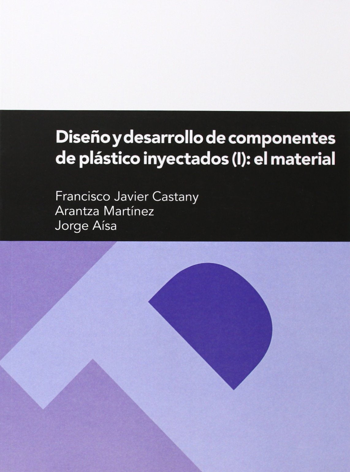 Diseño y desarrollo de componentes de plástico inyectados Vol 1: El material (Textos Docentes, Band 228) Business & Technology