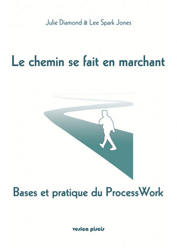 Le chemin se fait en marchant : bases et pratique du Process Work book