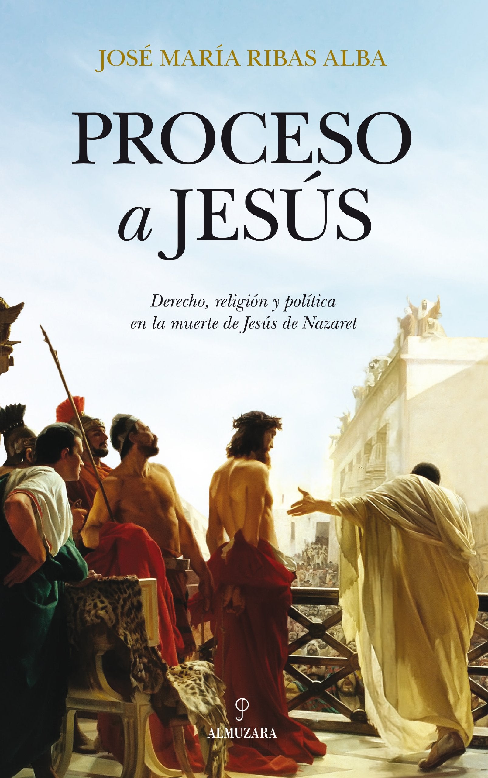 Proceso a Jesús : derecho, religión y política en la muerte de Jesús Nazaret (Historia) Law