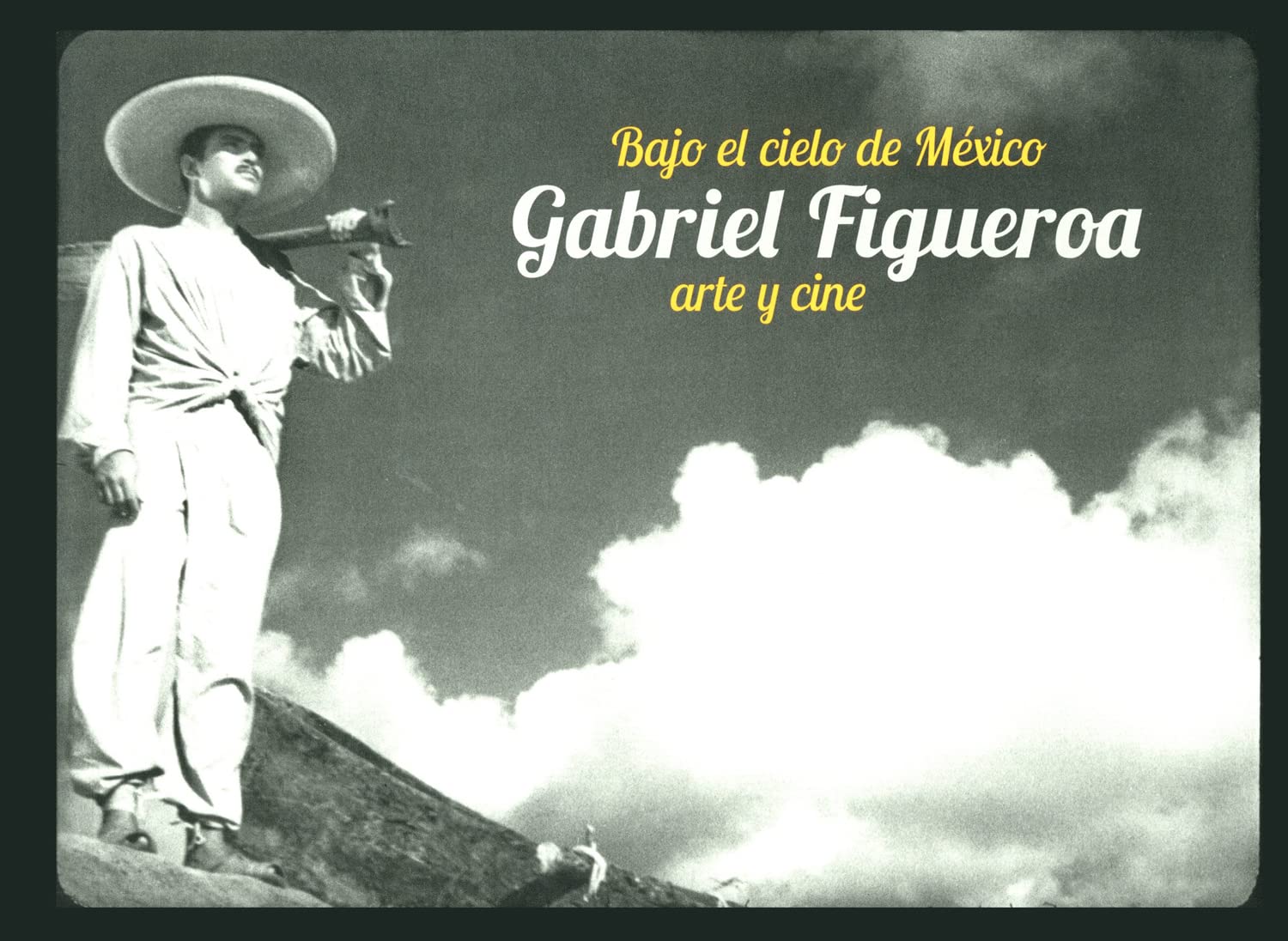 Gabriel Figueroa: Bajo el cielo de México: Arte y cine Film, Art & Culture