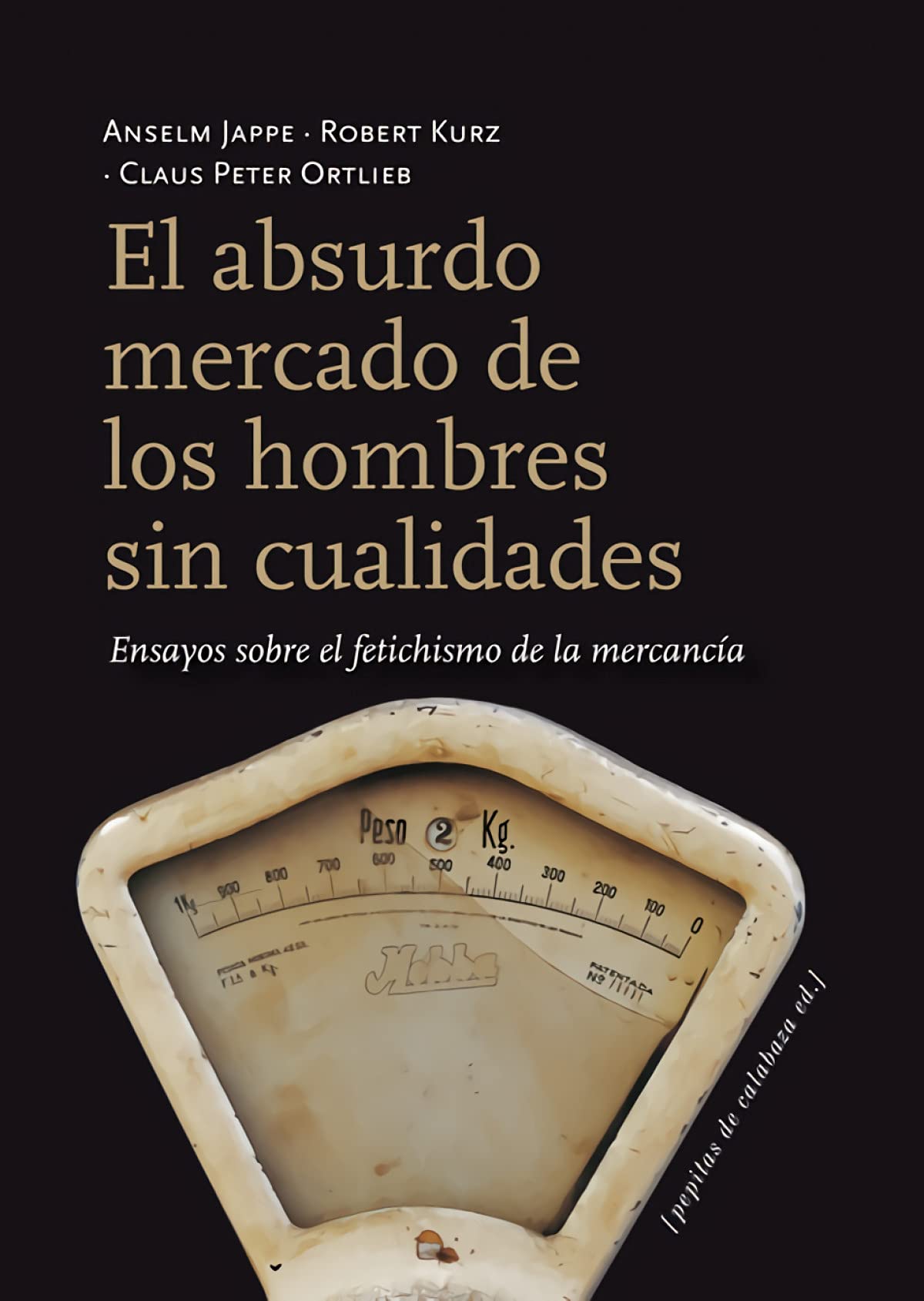 El absurdo mercado de los hombres sin cualidades : ensayos sobre el fetichismo de la mercancía Philosophy