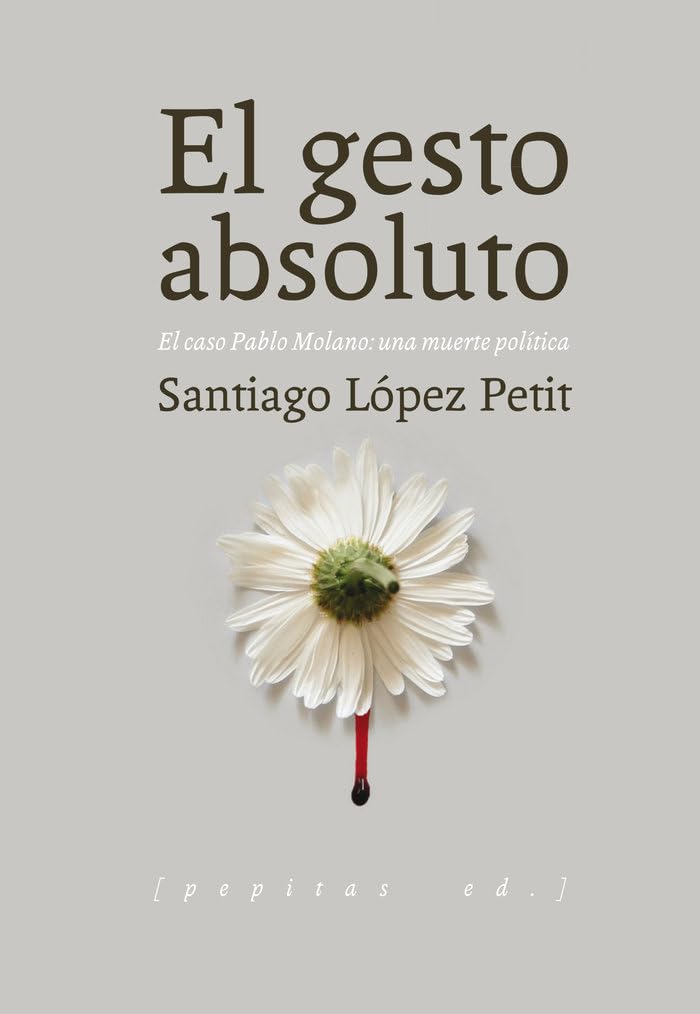El gesto absoluto : el caso Pablo Molano : una muerte política Philosophy