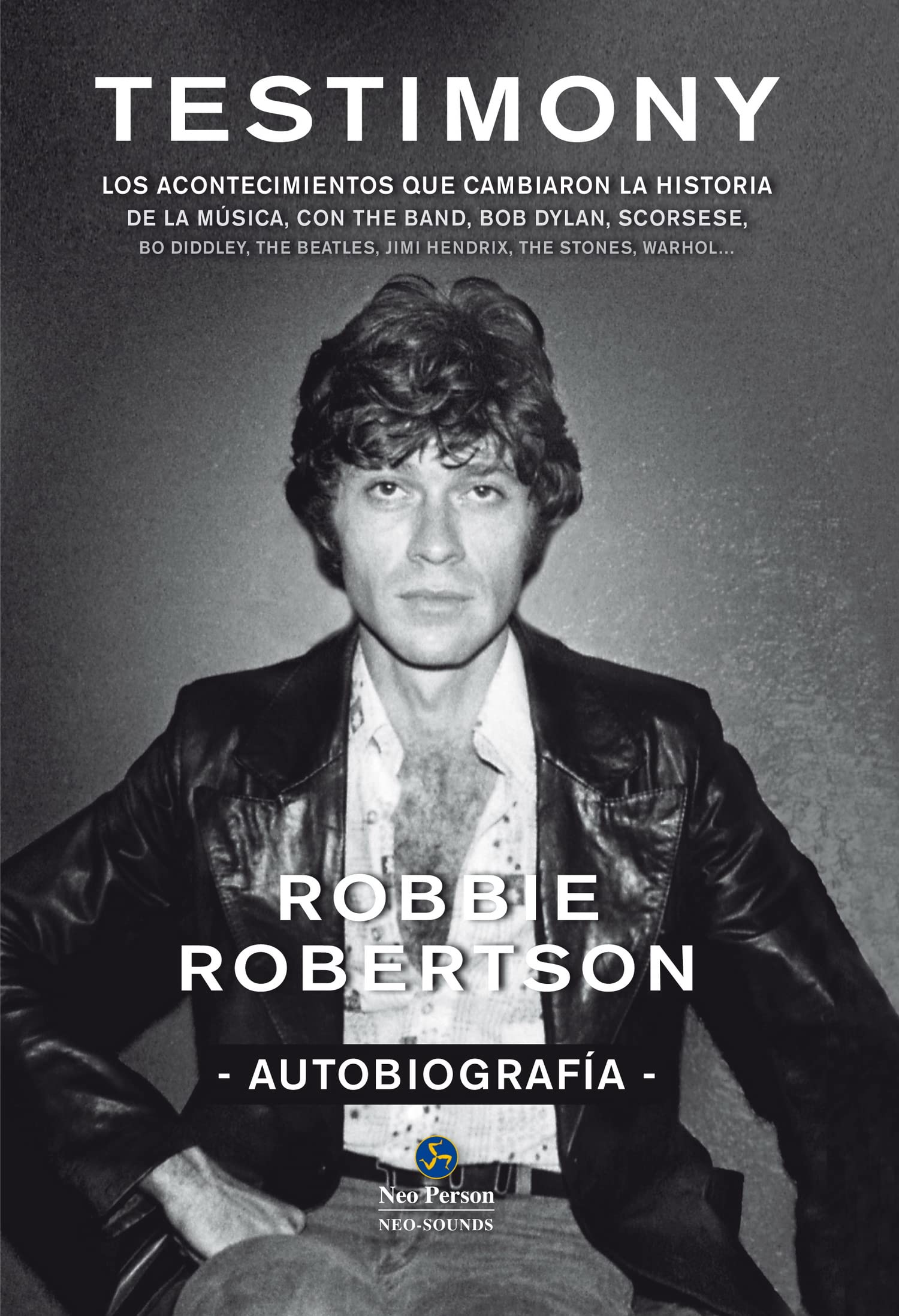 Robbie Robertson, autobiografía : testimony : los acontecimientos que cambiaron la historia de la música, con The Band, Bob Dylan, Scorsese, Robbie Robertson (NeoPerson Sounds) Social Sciences