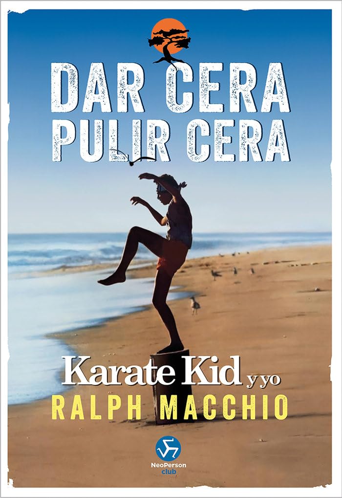 Dar cera, pulir cera: Karate Kid y yo (NeoPerson Club) Art & Literature
