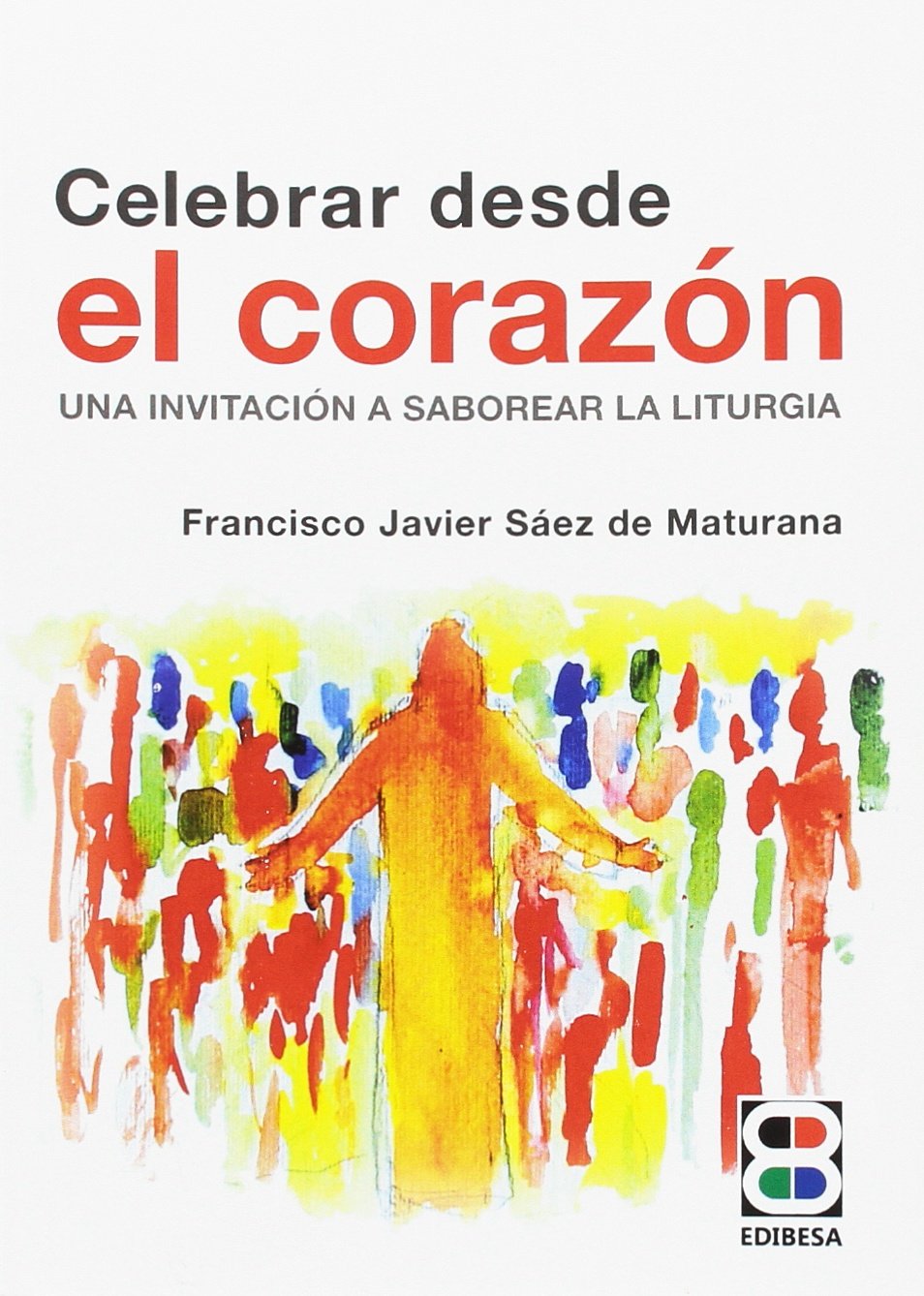 Celebrar desde el corazón : una invitación a saborear la liturgia (Lux Fidei, Band 2) Books