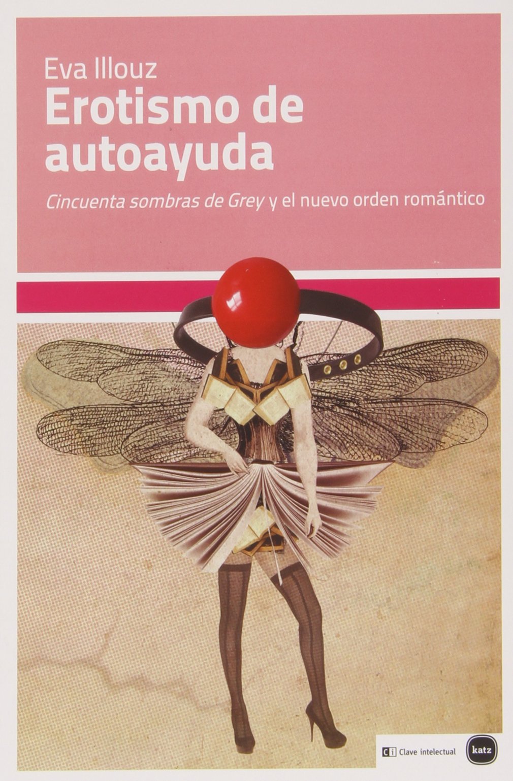 Erotismo de autoayuda : "Cincuenta sombras de Grey" y el nuevo orden romántico (ensayos (en coedición con CLAVE INTELECTUAL), Band 5008) Social Sciences