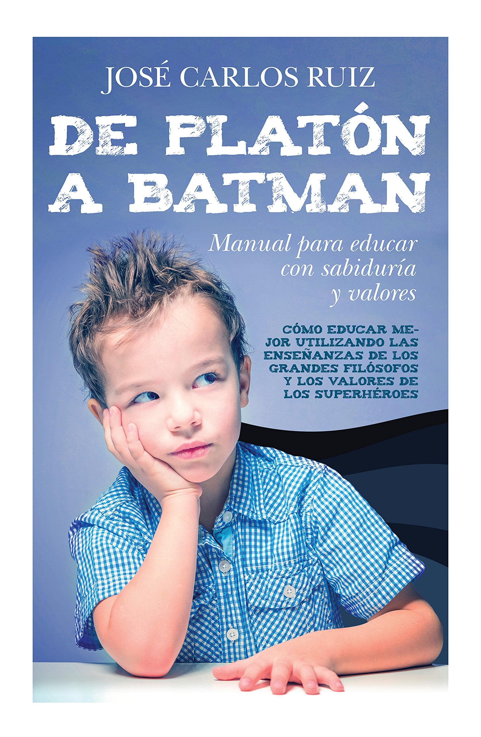 De Platón a Batman: Manual para educar con sabiduría y valores book