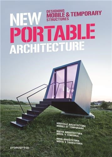 New portable architecture : designing mobile & temporary structures. Nouvelle architecture mobile et temporaire : designing mobile & temporary structures. Nueva arquitectura movil y temporal : designing mobile &, temporary structures book