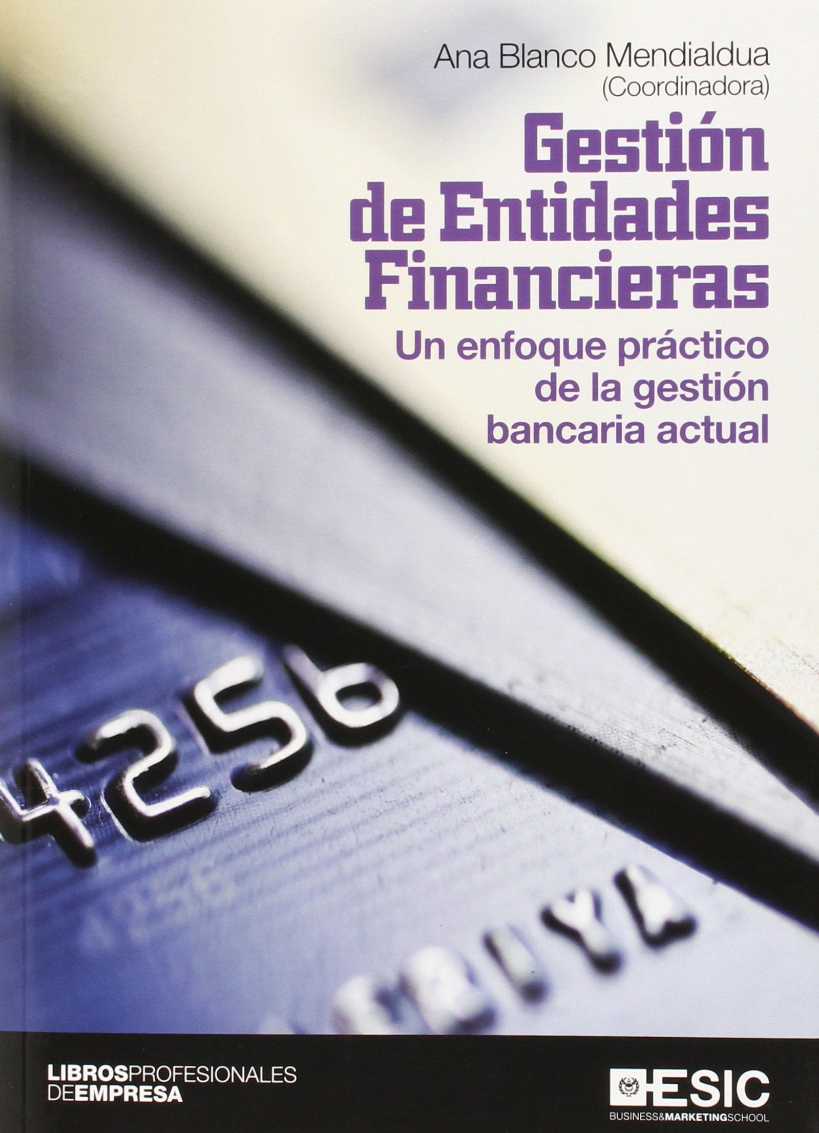 Gestión de entidades financieras : un enfoque práctico de la gestión bancaria actual Business, Finance & Career
