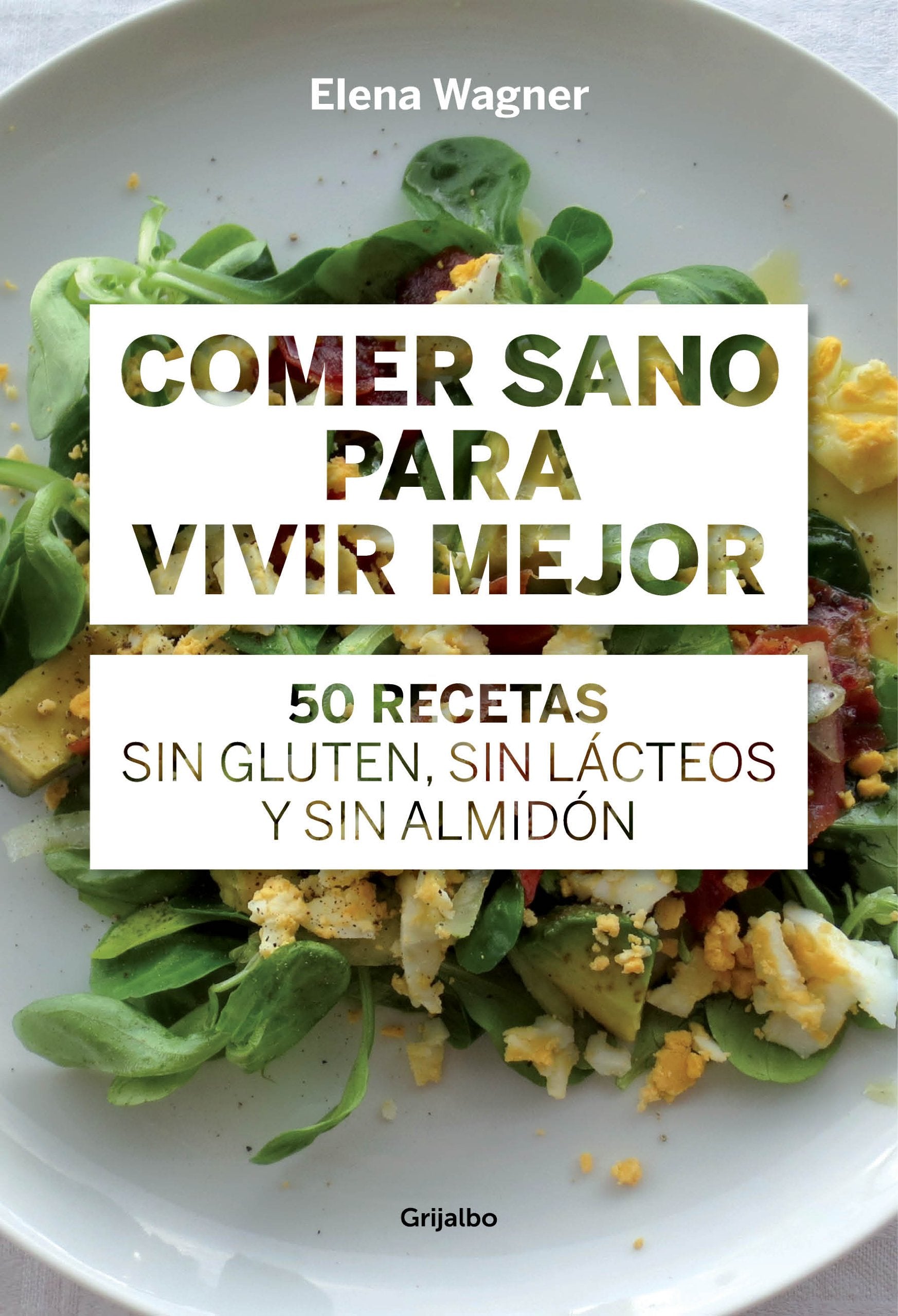 Comer sano para vivir mejor : 50 recetas sin gluten, sin lácteos y sin almidón book
