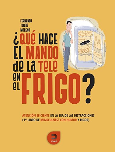 ¿Qué hace el mando de la tele en el frigo? : atención eficiente en la era de las distracciones : primer libro de mindfulness con humor y rigor Medicine